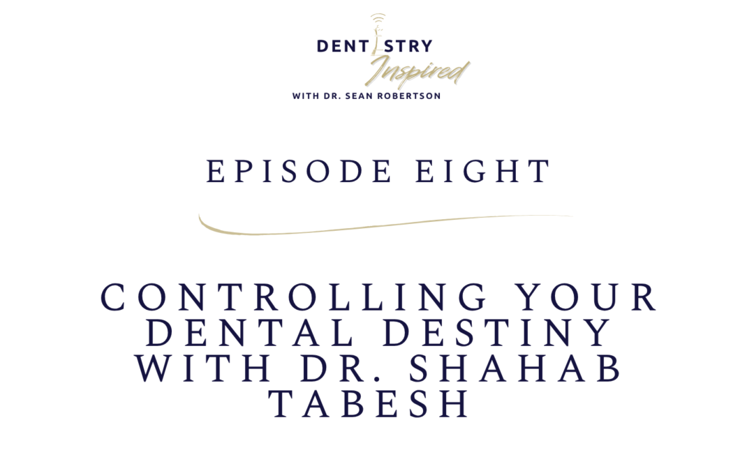 Controlling Your Dental Destiny with Dr. Shahab Tabesh
